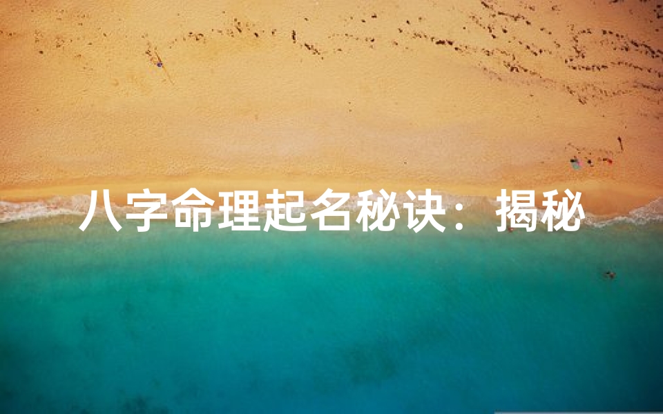 八字命理起名秘诀:揭秘姓名中的运势密码