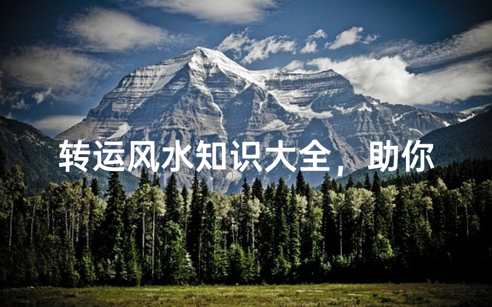 转运风水知识大全,助你改善运势提升人生格局