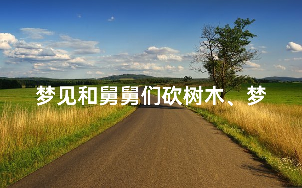 梦见和舅舅们砍树木、梦见舅舅砍竹子