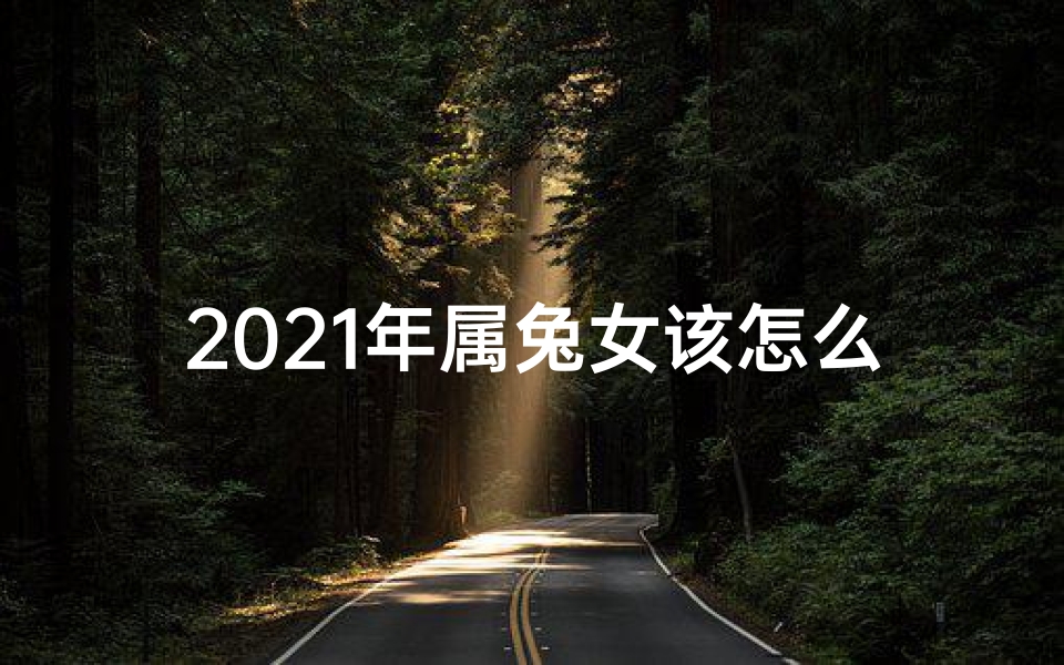 2021年属兔女该怎么转运-《兔年女如何走好运:生肖兔运势提升秘诀》