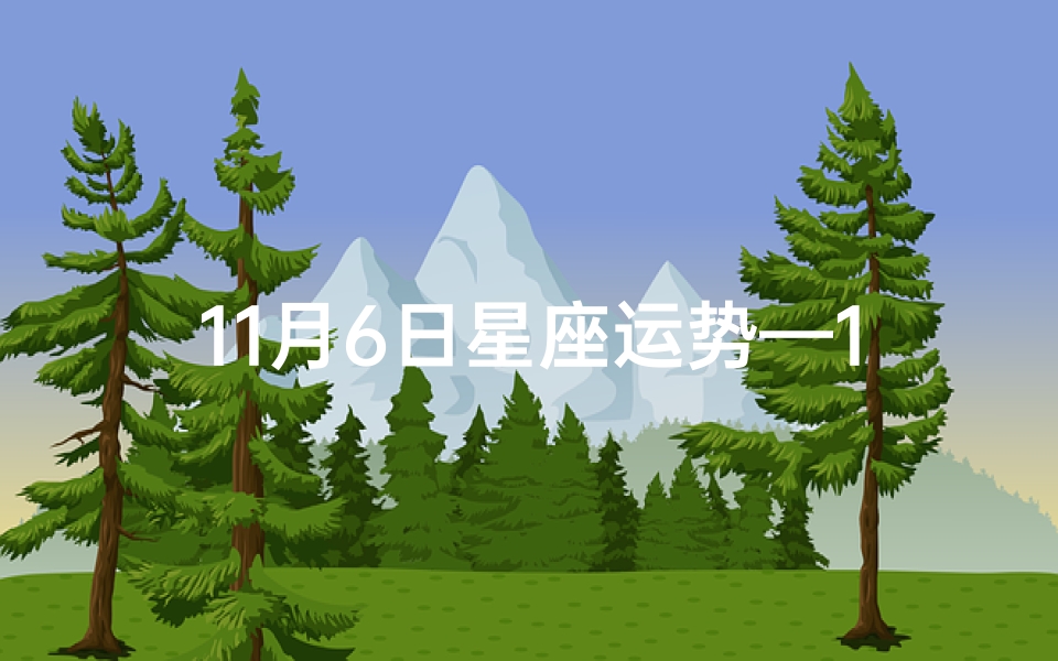 11月6日星座运势—11月6日生肖运势揭秘:谁将转运?