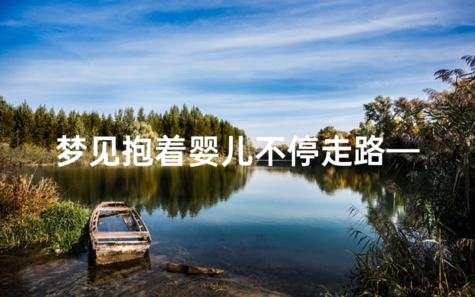 梦见抱着婴儿不停走路—梦见抱着婴儿逃跑躲藏