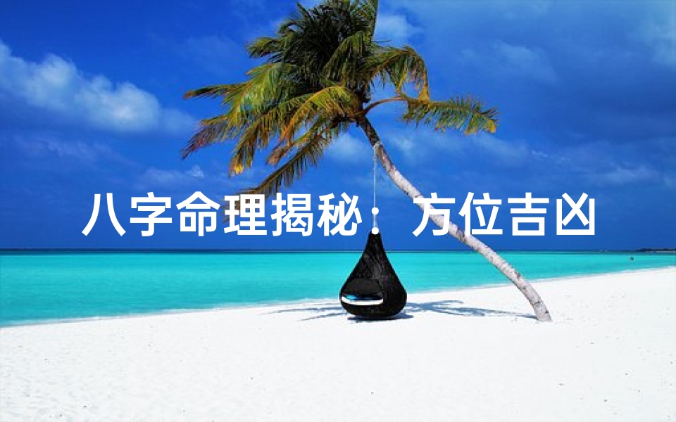 八字命理揭秘:方位吉凶如何看?