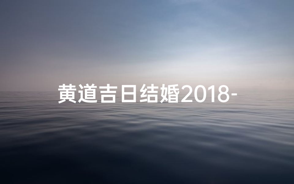 黄道吉日结婚2018-2018黄道吉日,喜结良缘,幸福启航