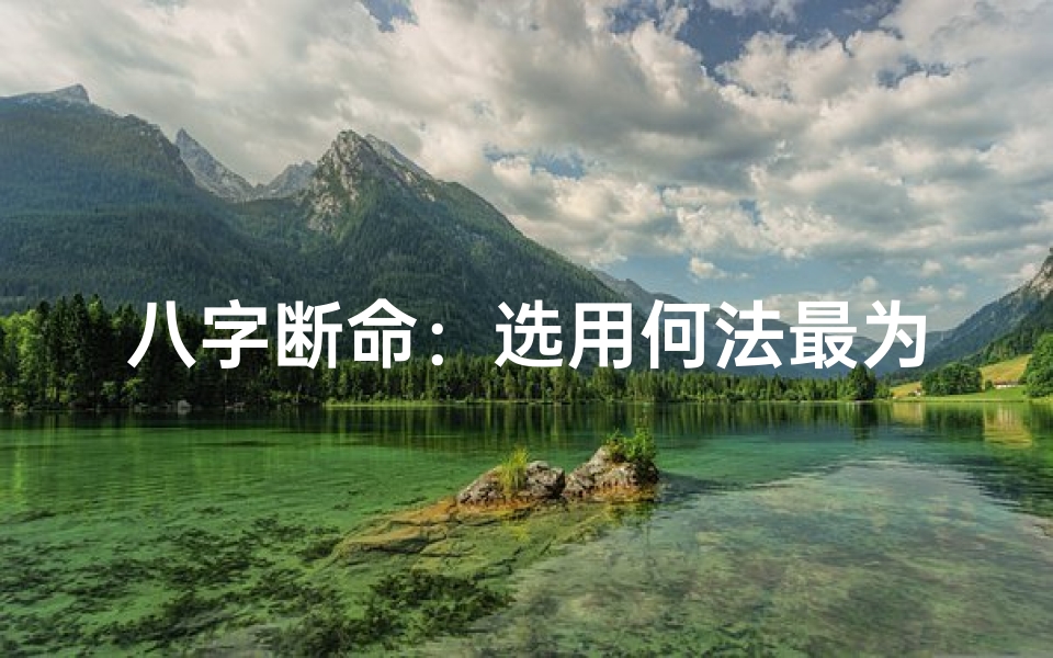 八字断命:选用何法最为精准?