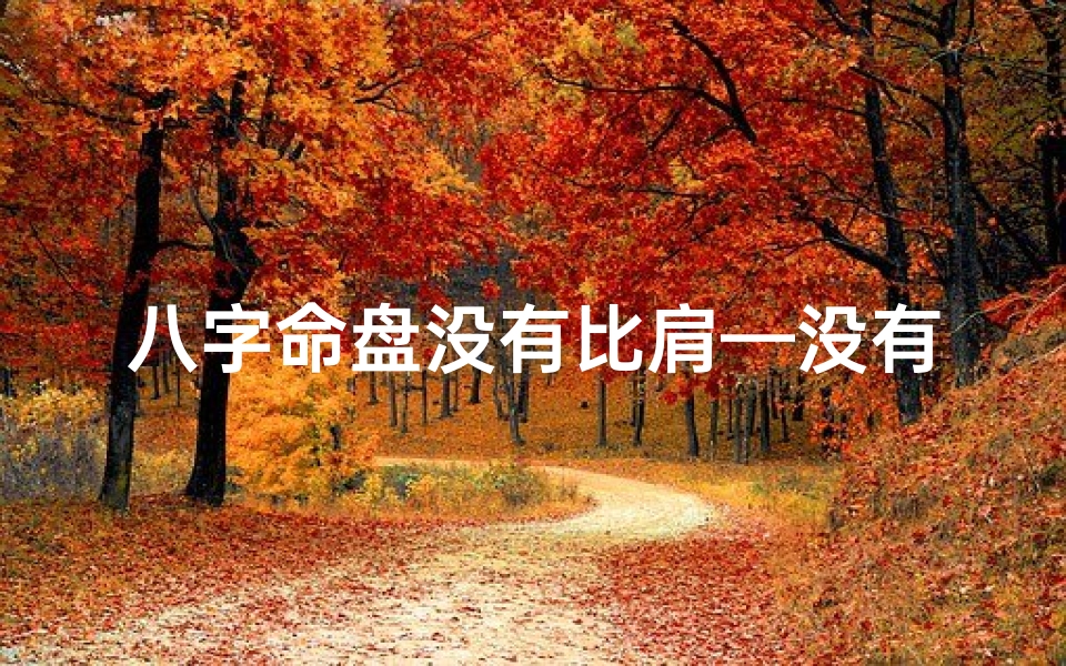 八字命盘没有比肩—没有比肩格