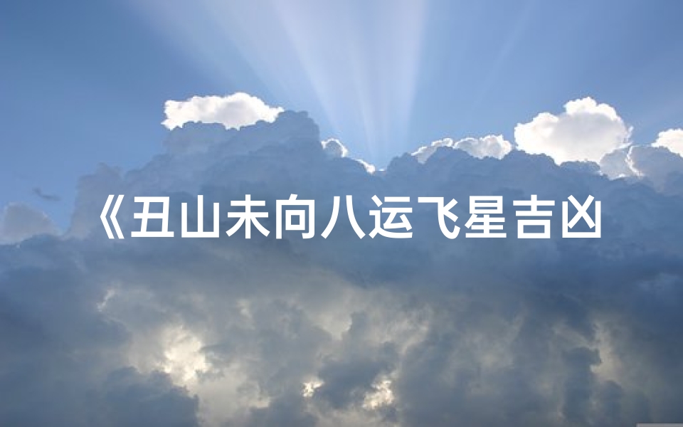 《丑山未向八运飞星吉凶解析揭秘》