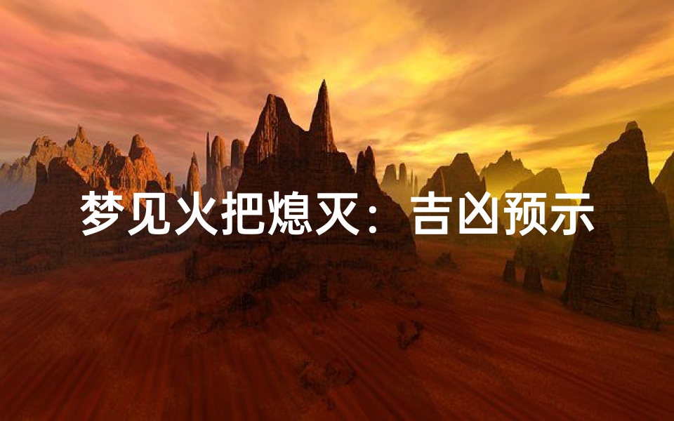 梦见火把熄灭:吉凶预示揭秘