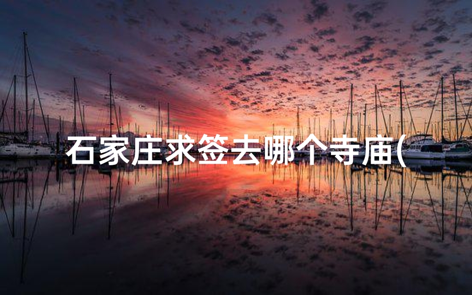 石家庄求签去哪个寺庙(南京哪个庙的求签比较灵啊 )