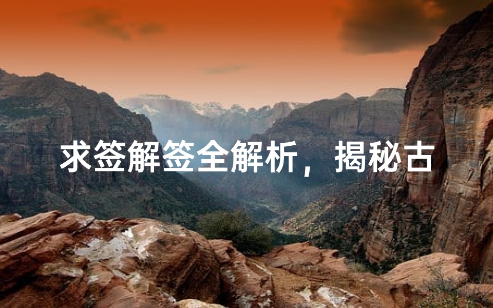 求签解签全解析,揭秘古老占卜的文化密码