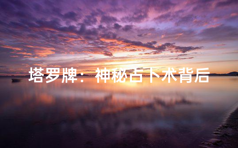 塔罗牌:神秘占卜术背后的双重解读视角
