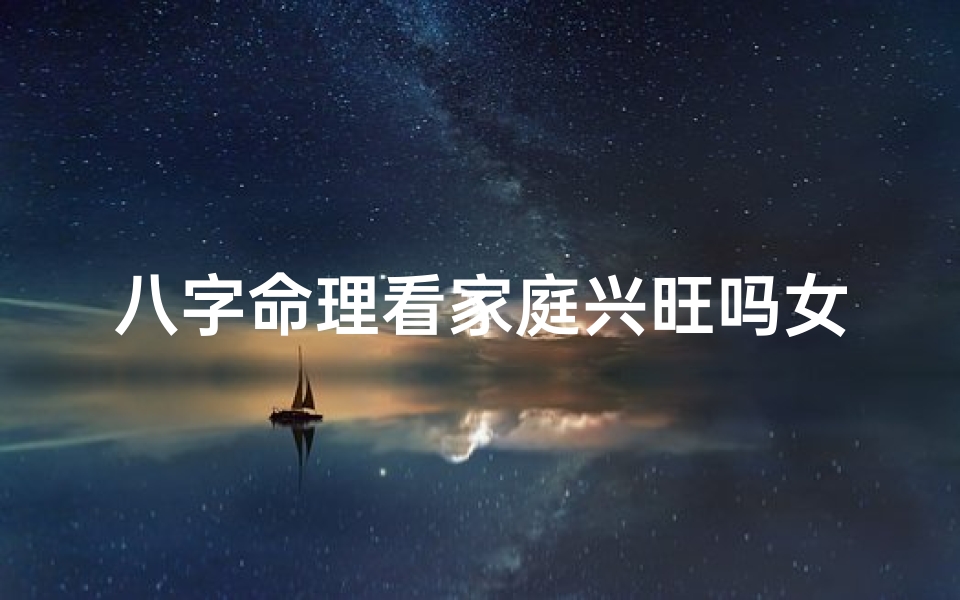 八字命理看家庭兴旺吗女,八字命理揭秘:女性如何布局家庭兴旺-海瑞算卦网