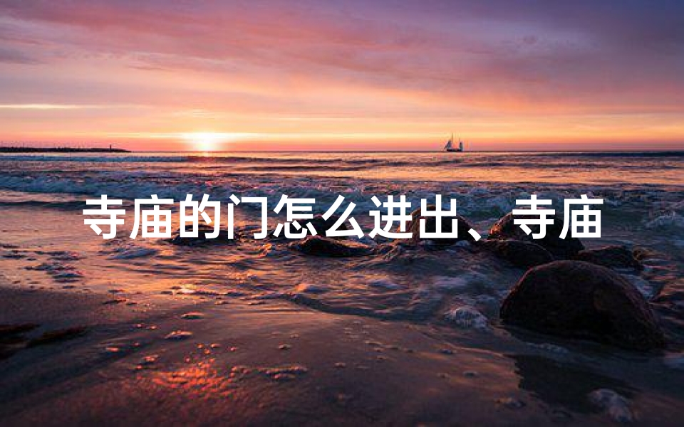 寺庙的门怎么进出、寺庙锁门拜,心灵净化之旅