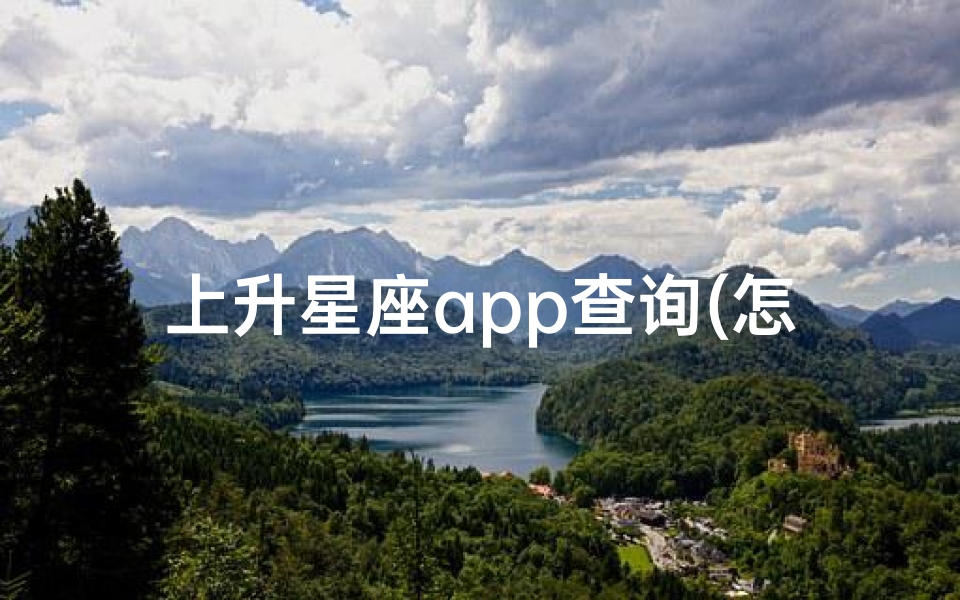 上升星座app查询(怎么查上升星座)