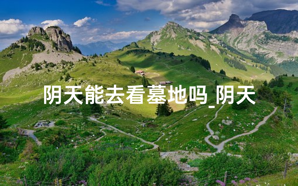 阴天能去看墓地吗_阴天风水探秘:能否看风水停坟?