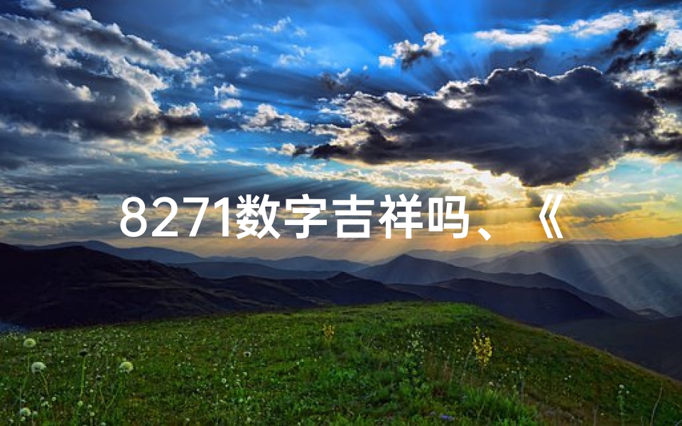 8271数字吉祥吗、《8223数字吉凶揭秘:运势好坏一窥究竟》