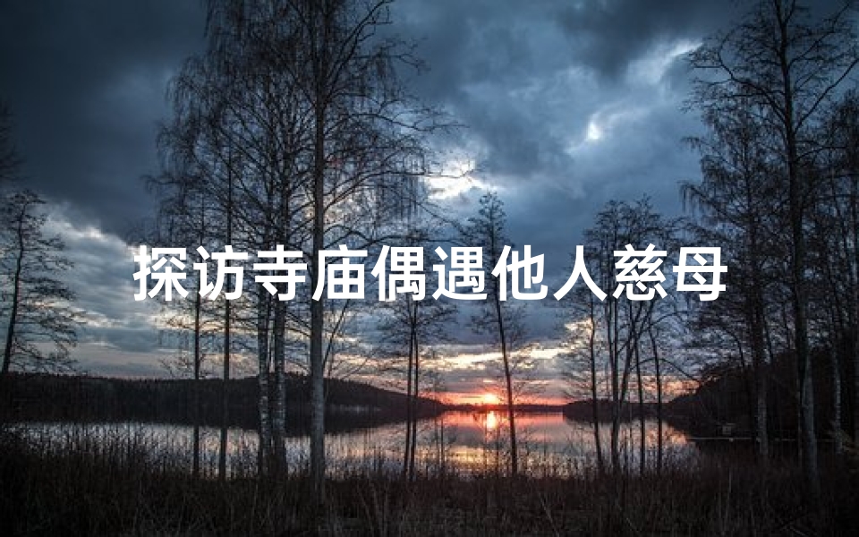 探访寺庙偶遇他人慈母