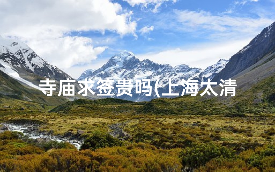寺庙求签贵吗(上海太清宫可以抽签吗)