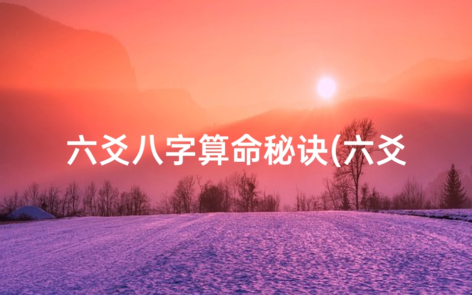 六爻八字算命秘诀(六爻排盘有几种方法)