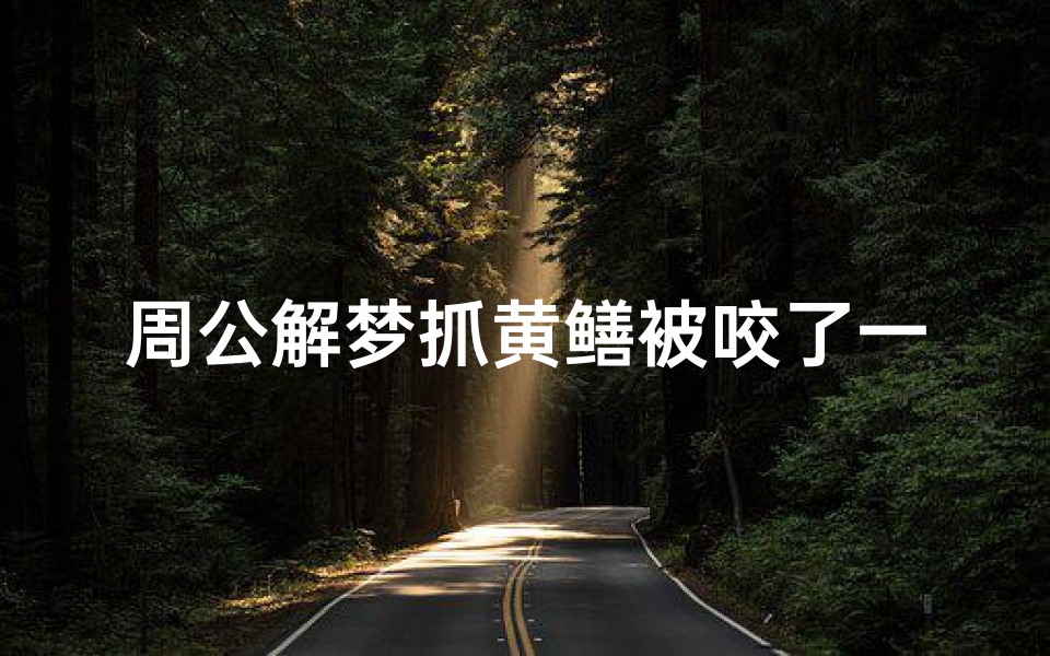 周公解梦抓黄鳝被咬了一口(梦见抓黄鳝被黄鳝咬一口)