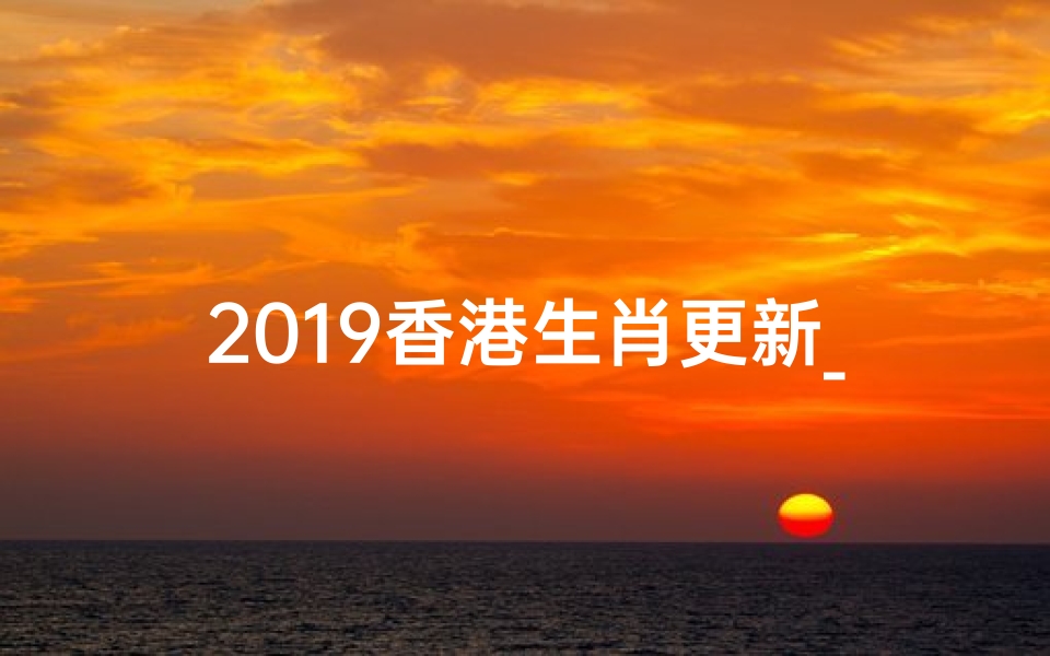 2019香港生肖更新_香港生肖运势2019:揭秘猪年运势大揭秘
