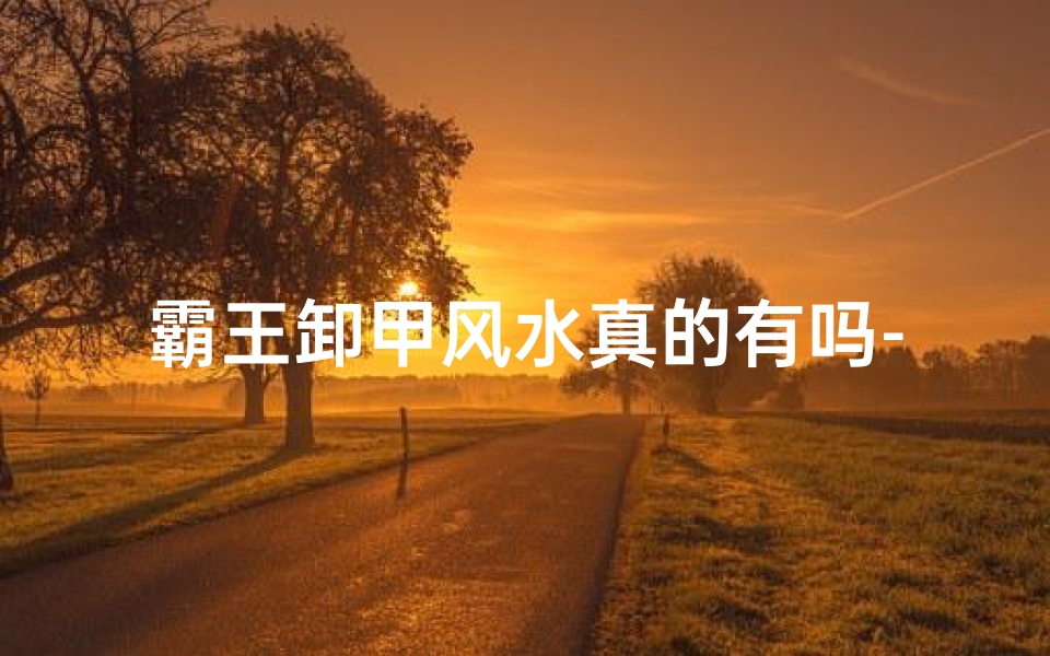 霸王卸甲风水真的有吗-霸王卸甲的风水解释