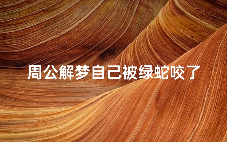 周公解梦自己被绿蛇咬了(梦见被绿色的蛇咬一口出血)