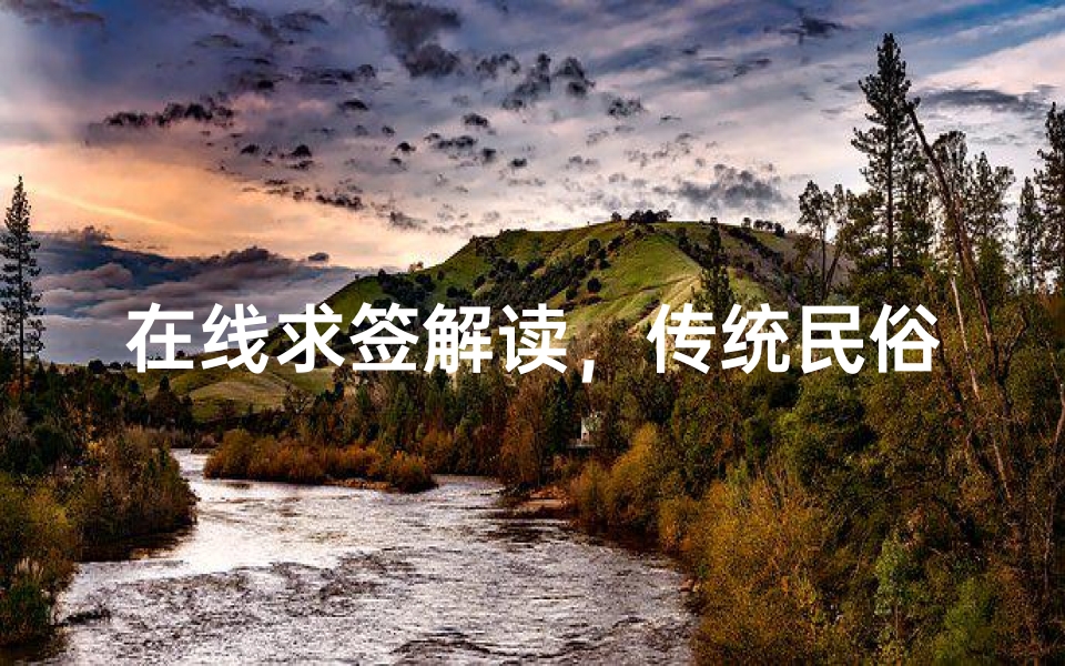在线求签解读,传统民俗与现代科技的奇妙融合