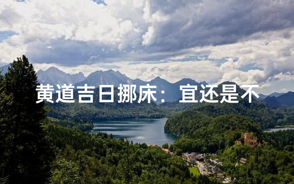 黄道吉日挪床:宜还是不宜?
