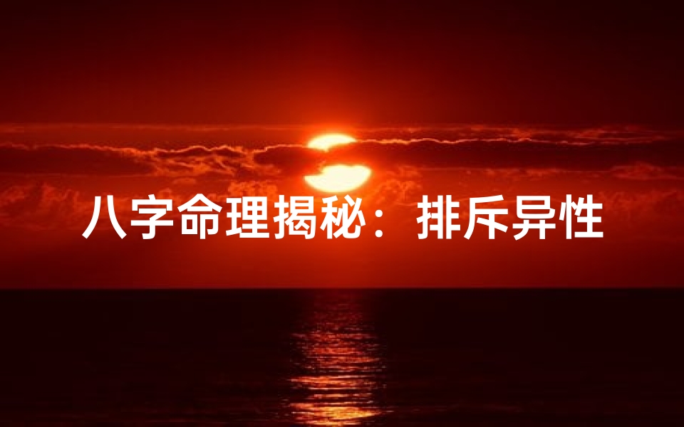 八字命理揭秘:排斥异性的神秘八字特征