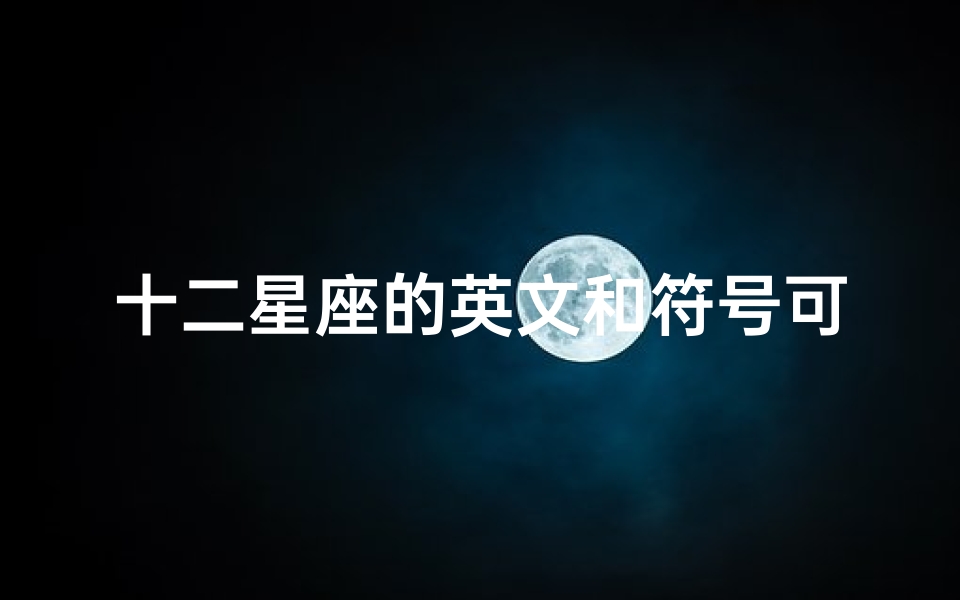 十二星座的英文和符号可爱(12星座的符号和英文缩写)