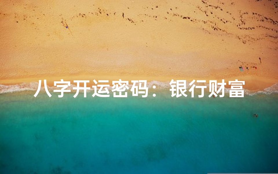 八字开运密码:银行财富之门