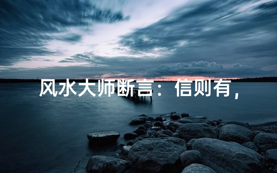 风水大师断言:信则有,不信则无