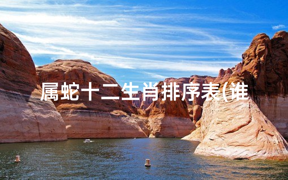 属蛇十二生肖排序表(谁能告诉我12生肖的排序 即生肖的属性)