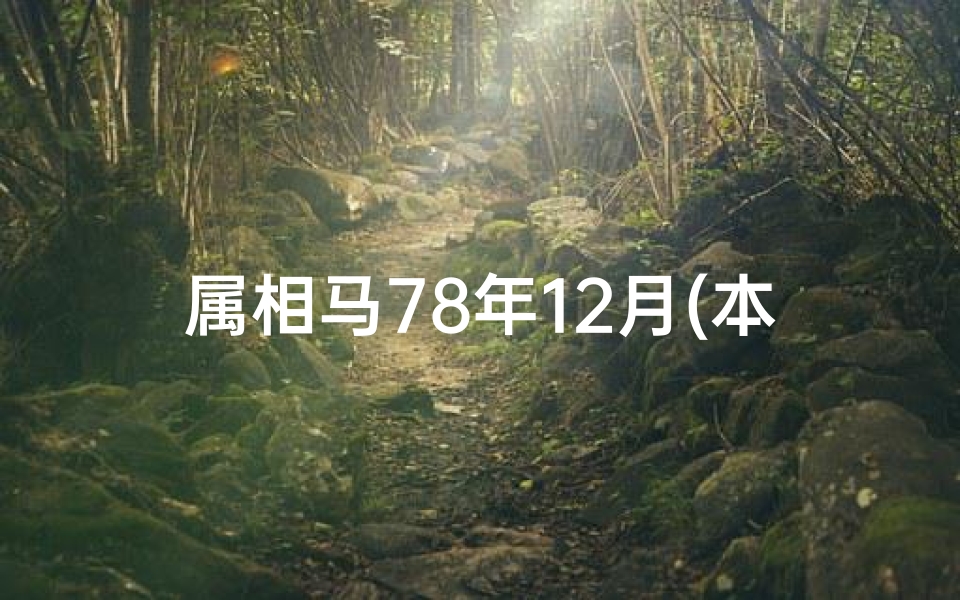 属相马78年12月(本人是78年农历12月生五行属相表)