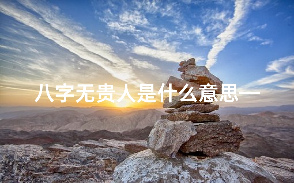 八字无贵人是什么意思—八字无病真富贵,女命命运何其妙
