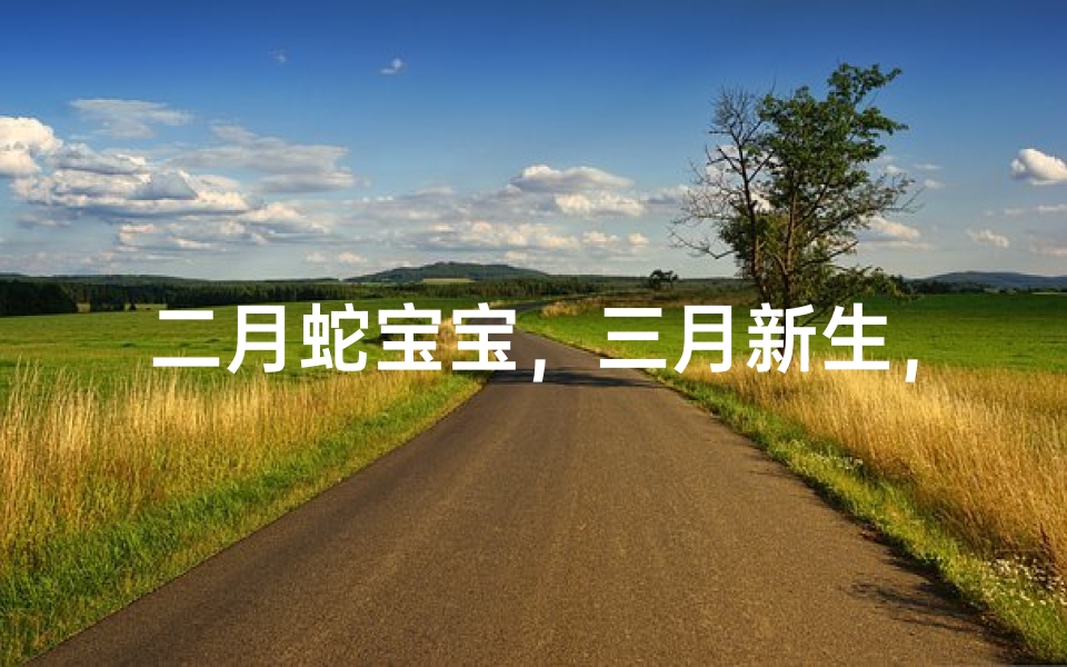 二月蛇宝宝,三月新生,吉祥取名记