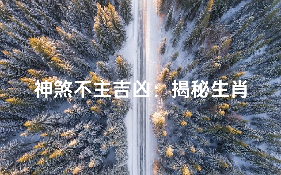 神煞不主吉凶:揭秘生肖运势之谜