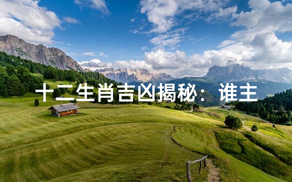 十二生肖吉凶揭秘:谁主沉浮?