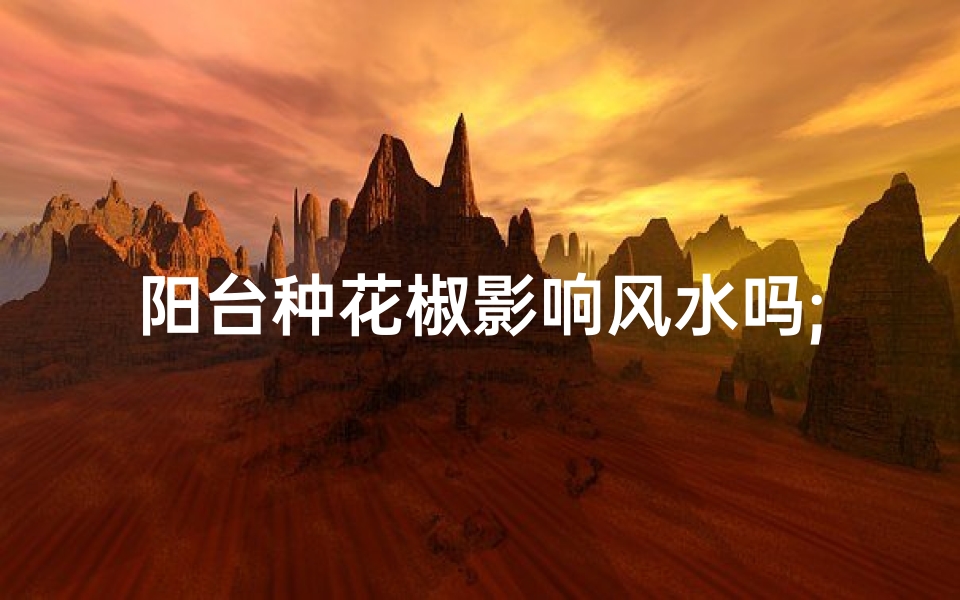 阳台种花椒影响风水吗;阳台种花椒树