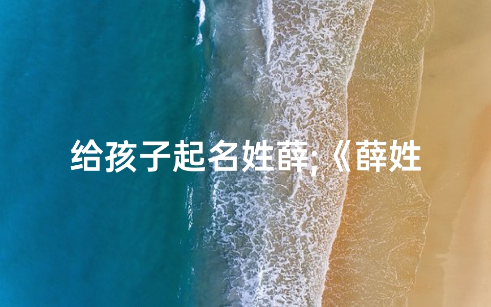 给孩子起名姓薛;《薛姓兔年宝宝，创意取名大集合》