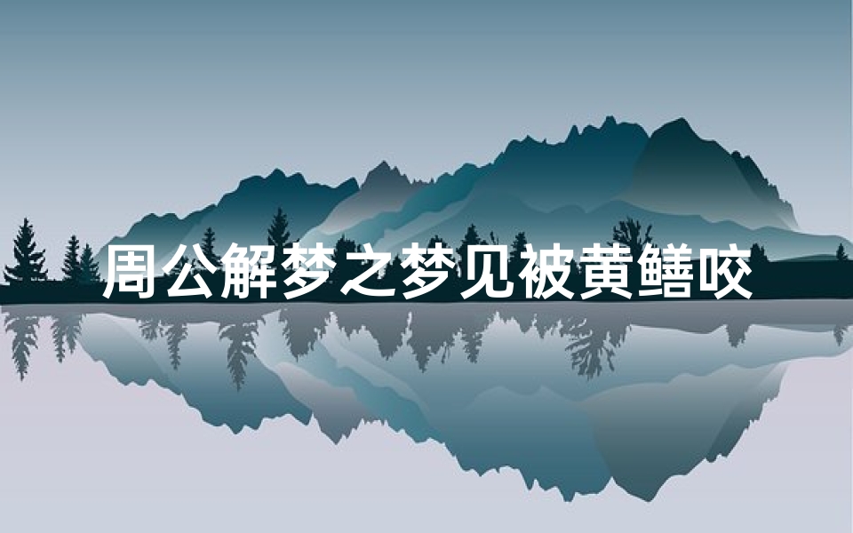 周公解梦之梦见被黄鳝咬(梦见黄鳝咬我是什么意思 )