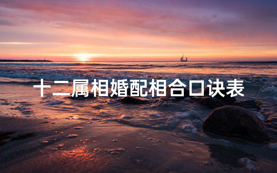 十二属相婚配相合口诀表图(十二生肖婚配禁忌口诀)