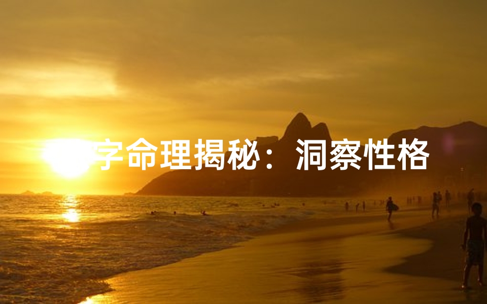八字命理揭秘:洞察性格的秘密-海瑞算卦网