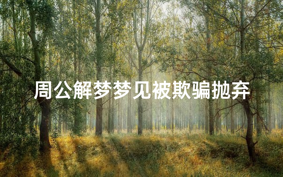 周公解梦梦见被欺骗抛弃(梦见自己被抛弃有什么预兆 是什么意思 )