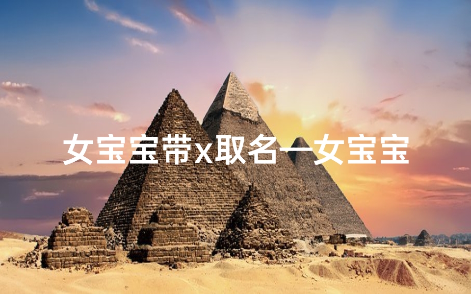 女宝宝带x取名—女宝宝带x取名字大全