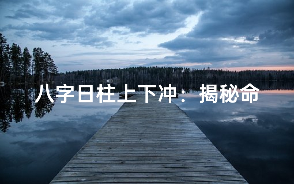 八字日柱上下冲：揭秘命运起伏之谜