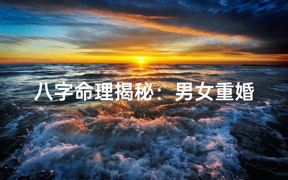 八字命理揭秘:男女重婚命格竟惊人一致