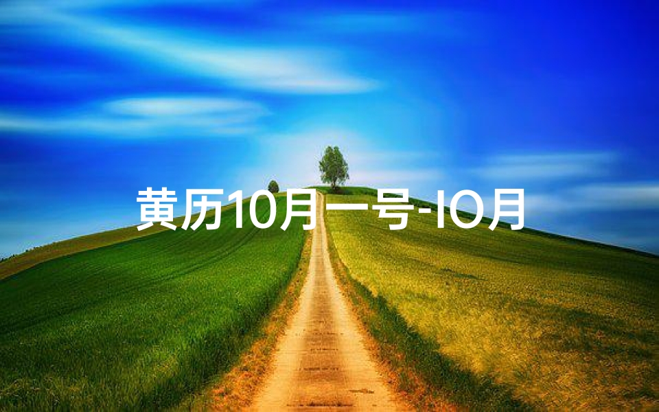 黄历10月一号-IO月一Iq号:黄道吉日?揭秘吉日之谜