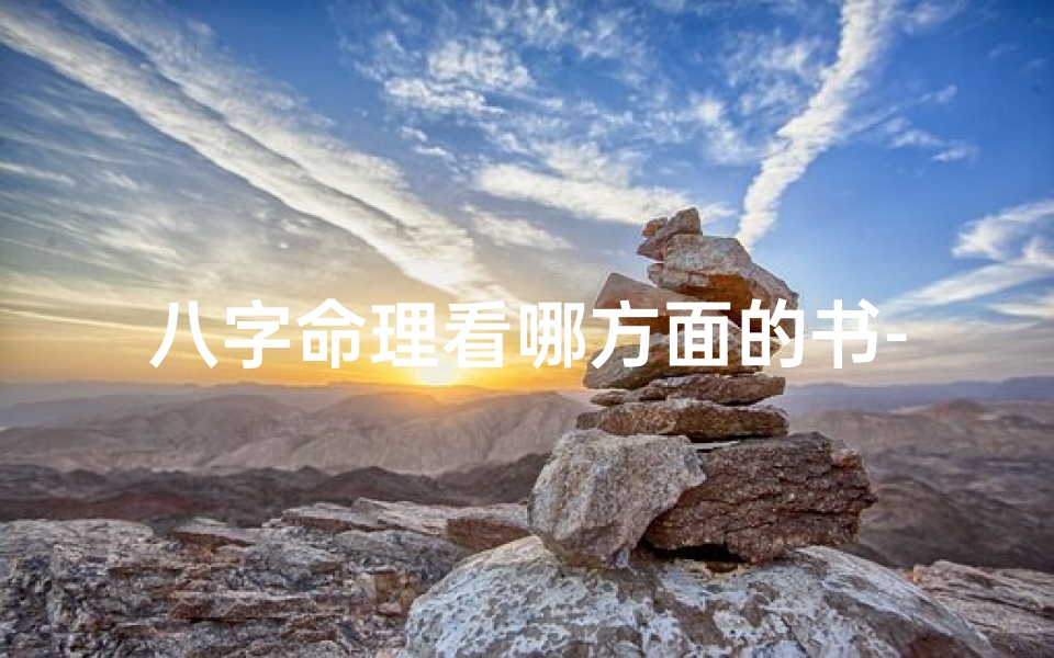 八字命理看哪方面的书-八字看命里